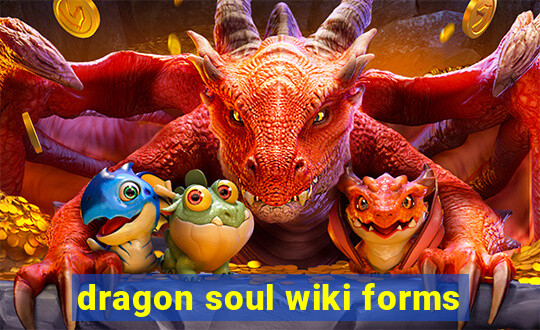 dragon soul wiki forms